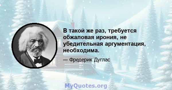 В такой же раз, требуется обжаловая ирония, не убедительная аргументация, необходима.