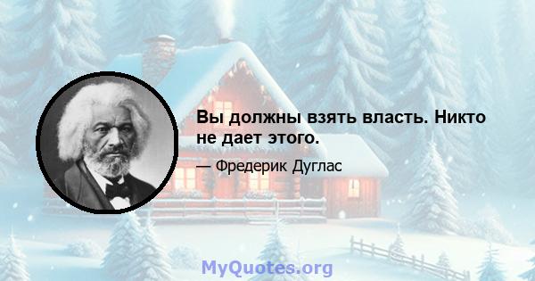 Вы должны взять власть. Никто не дает этого.