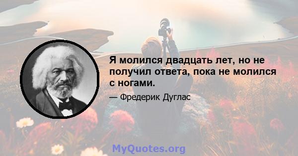 Я молился двадцать лет, но не получил ответа, пока не молился с ногами.