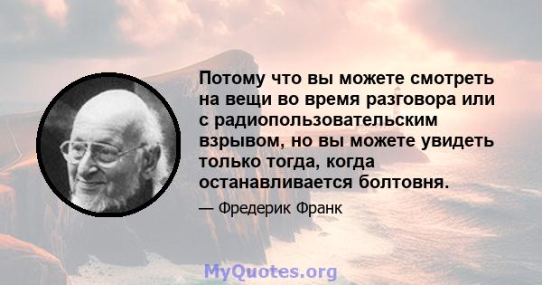 Потому что вы можете смотреть на вещи во время разговора или с радиопользовательским взрывом, но вы можете увидеть только тогда, когда останавливается болтовня.