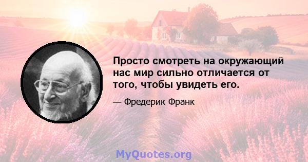 Просто смотреть на окружающий нас мир сильно отличается от того, чтобы увидеть его.