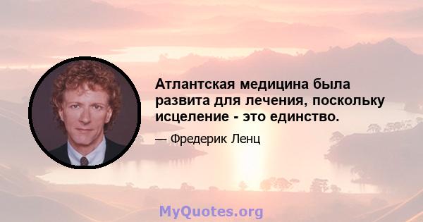 Атлантская медицина была развита для лечения, поскольку исцеление - это единство.