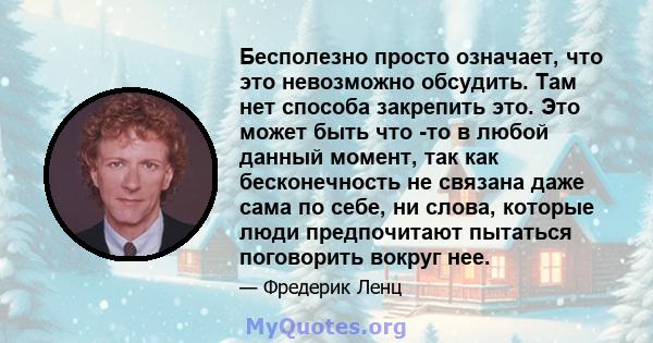 Бесполезно просто означает, что это невозможно обсудить. Там нет способа закрепить это. Это может быть что -то в любой данный момент, так как бесконечность не связана даже сама по себе, ни слова, которые люди