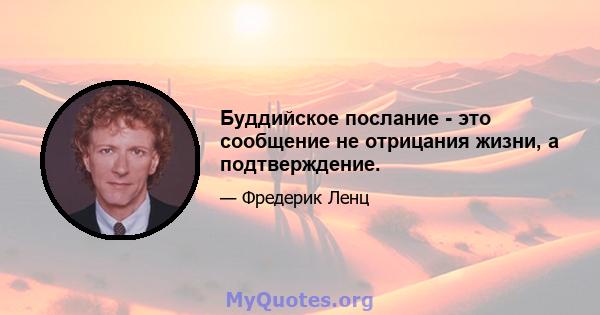 Буддийское послание - это сообщение не отрицания жизни, а подтверждение.