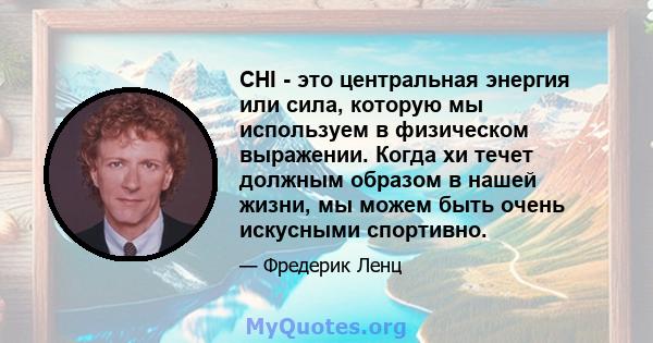 CHI - это центральная энергия или сила, которую мы используем в физическом выражении. Когда хи течет должным образом в нашей жизни, мы можем быть очень искусными спортивно.