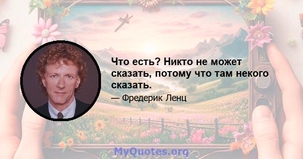 Что есть? Никто не может сказать, потому что там некого сказать.