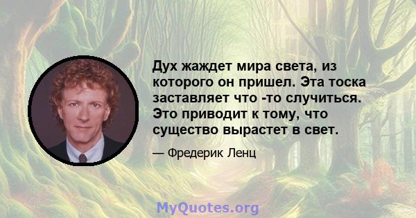 Дух жаждет мира света, из которого он пришел. Эта тоска заставляет что -то случиться. Это приводит к тому, что существо вырастет в свет.