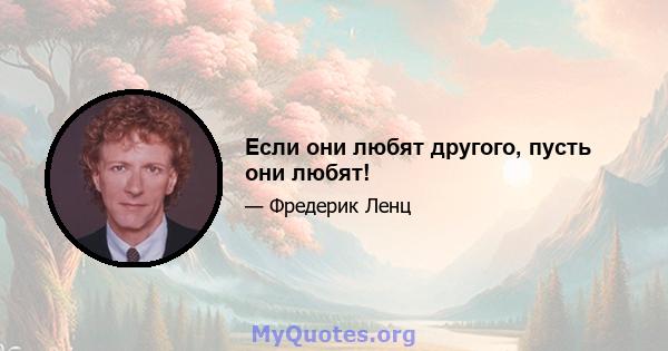 Если они любят другого, пусть они любят!