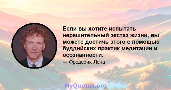 Если вы хотите испытать нерешительный экстаз жизни, вы можете достичь этого с помощью буддийских практик медитации и осознанности.