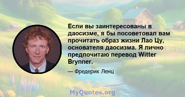 Если вы заинтересованы в даосизме, я бы посоветовал вам прочитать образ жизни Лао Цу, основателя даосизма. Я лично предпочитаю перевод Witter Brynner.