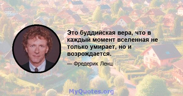 Это буддийская вера, что в каждый момент вселенная не только умирает, но и возрождается.