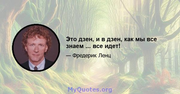 Это дзен, и в дзен, как мы все знаем ... все идет!