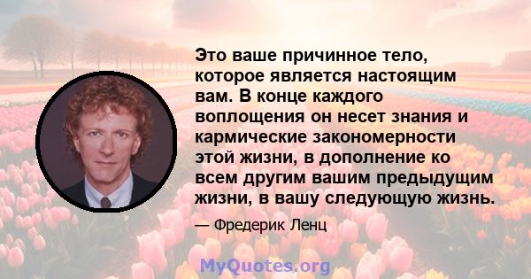 Это ваше причинное тело, которое является настоящим вам. В конце каждого воплощения он несет знания и кармические закономерности этой жизни, в дополнение ко всем другим вашим предыдущим жизни, в вашу следующую жизнь.