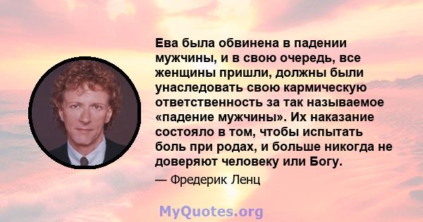 Ева была обвинена в падении мужчины, и в свою очередь, все женщины пришли, должны были унаследовать свою кармическую ответственность за так называемое «падение мужчины». Их наказание состояло в том, чтобы испытать боль