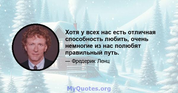 Хотя у всех нас есть отличная способность любить, очень немногие из нас полюбят правильный путь.