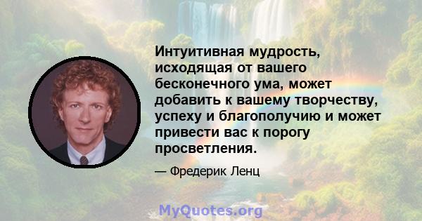 Интуитивная мудрость, исходящая от вашего бесконечного ума, может добавить к вашему творчеству, успеху и благополучию и может привести вас к порогу просветления.