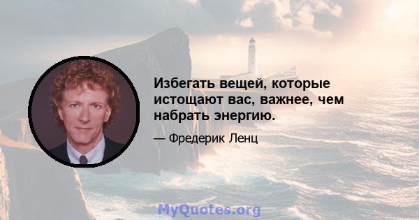 Избегать вещей, которые истощают вас, важнее, чем набрать энергию.