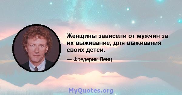 Женщины зависели от мужчин за их выживание, для выживания своих детей.