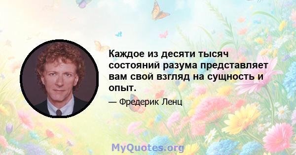 Каждое из десяти тысяч состояний разума представляет вам свой взгляд на сущность и опыт.