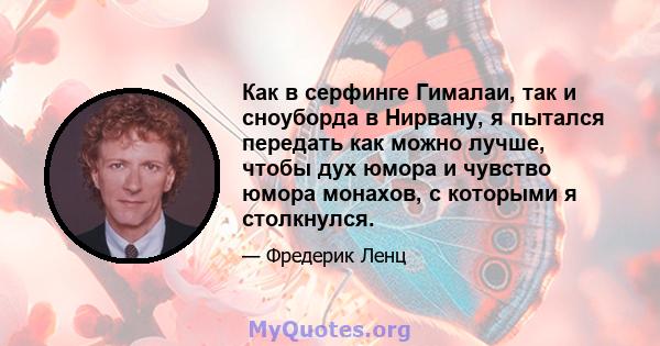 Как в серфинге Гималаи, так и сноуборда в Нирвану, я пытался передать как можно лучше, чтобы дух юмора и чувство юмора монахов, с которыми я столкнулся.