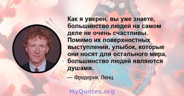 Как я уверен, вы уже знаете, большинство людей на самом деле не очень счастливы. Помимо их поверхностных выступлений, улыбок, которые они носят для остального мира, большинство людей являются душами.