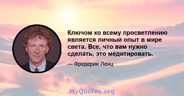 Ключом ко всему просветлению является личный опыт в мире света. Все, что вам нужно сделать, это медитировать.