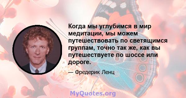 Когда мы углубимся в мир медитации, мы можем путешествовать по светящимся группам, точно так же, как вы путешествуете по шоссе или дороге.