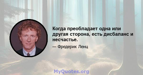 Когда преобладает одна или другая сторона, есть дисбаланс и несчастье.