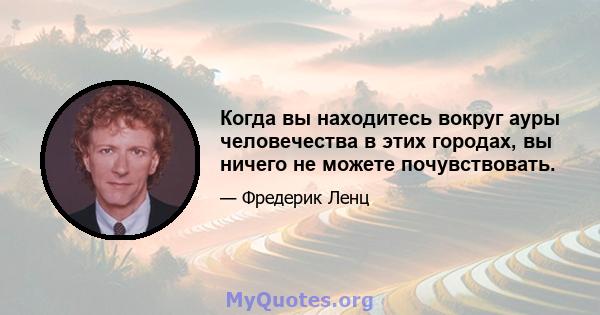 Когда вы находитесь вокруг ауры человечества в этих городах, вы ничего не можете почувствовать.