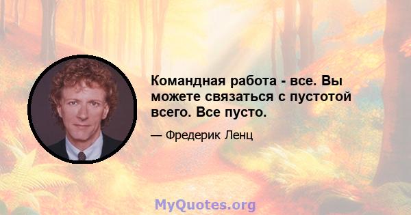 Командная работа - все. Вы можете связаться с пустотой всего. Все пусто.