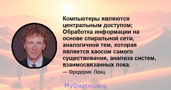 Компьютеры являются центральным доступом; Обработка информации на основе спиральной сети, аналогичной тем, которая является хаосом самого существования, анализа систем, взаимосвязанных лока.