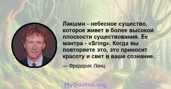 Лакшми - небесное существо, которое живет в более высокой плоскости существования. Ее мантра - «Sring». Когда вы повторяете это, это приносит красоту и свет в ваше сознание.