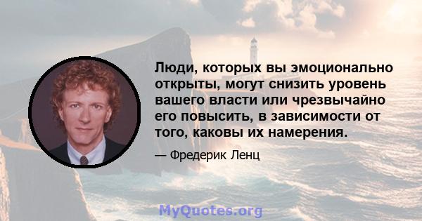 Люди, которых вы эмоционально открыты, могут снизить уровень вашего власти или чрезвычайно его повысить, в зависимости от того, каковы их намерения.