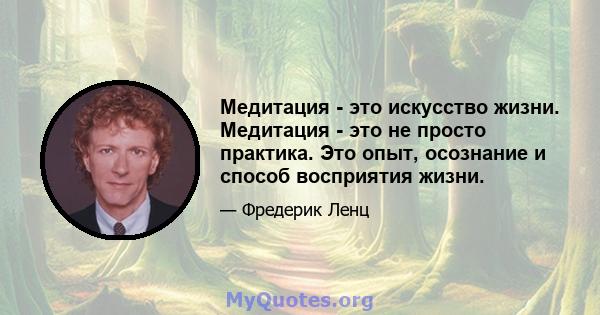 Медитация - это искусство жизни. Медитация - это не просто практика. Это опыт, осознание и способ восприятия жизни.