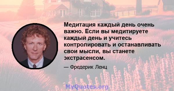 Медитация каждый день очень важно. Если вы медитируете каждый день и учитесь контролировать и останавливать свои мысли, вы станете экстрасенсом.