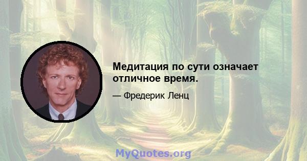 Медитация по сути означает отличное время.