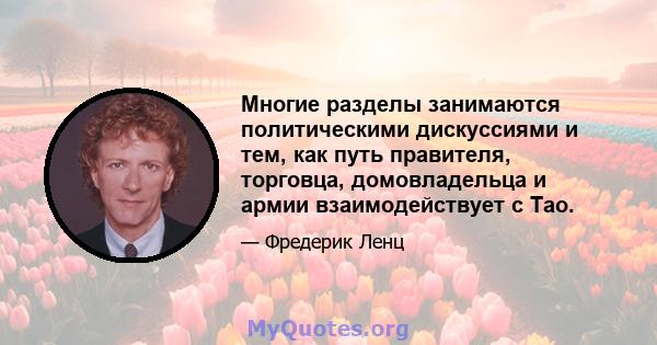 Многие разделы занимаются политическими дискуссиями и тем, как путь правителя, торговца, домовладельца и армии взаимодействует с Тао.