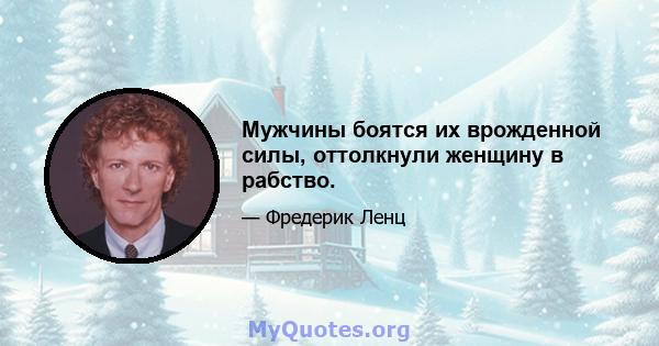 Мужчины боятся их врожденной силы, оттолкнули женщину в рабство.