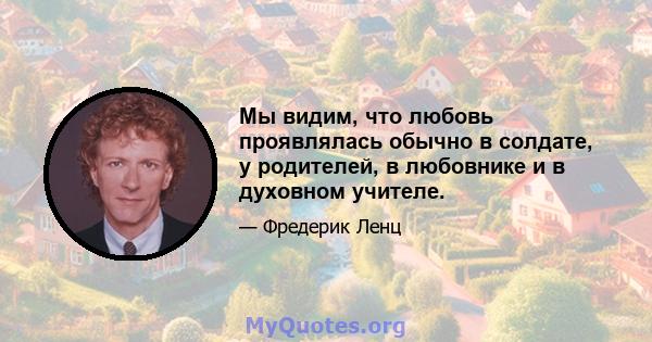 Мы видим, что любовь проявлялась обычно в солдате, у родителей, в любовнике и в духовном учителе.