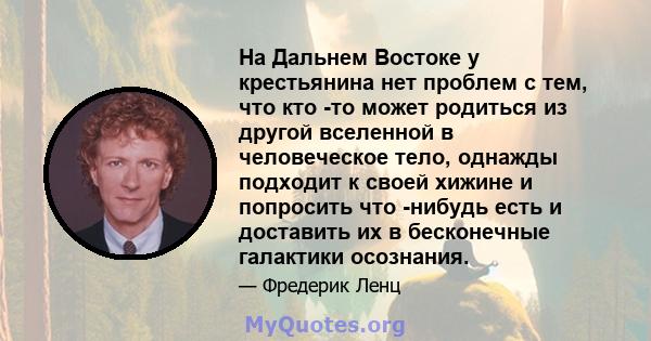 На Дальнем Востоке у крестьянина нет проблем с тем, что кто -то может родиться из другой вселенной в человеческое тело, однажды подходит к своей хижине и попросить что -нибудь есть и доставить их в бесконечные галактики 