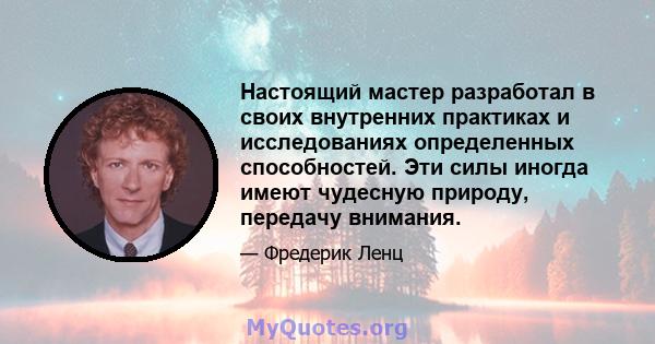 Настоящий мастер разработал в своих внутренних практиках и исследованиях определенных способностей. Эти силы иногда имеют чудесную природу, передачу внимания.