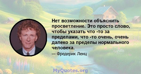 Нет возможности объяснить просветление. Это просто слово, чтобы указать что -то за пределами, что -то очень, очень далеко за пределы нормального человека.