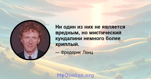 Ни один из них не является вредным, но мистический кундалини немного более хриплый.