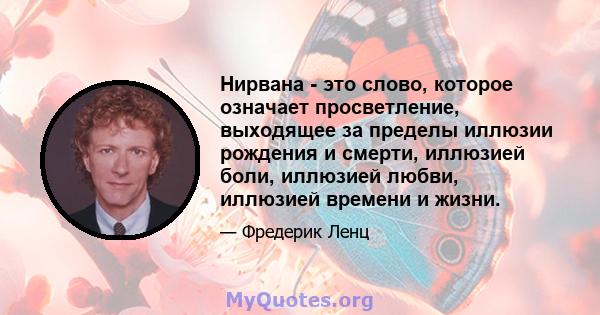 Нирвана - это слово, которое означает просветление, выходящее за пределы иллюзии рождения и смерти, иллюзией боли, иллюзией любви, иллюзией времени и жизни.