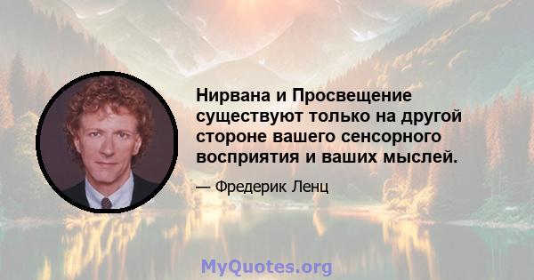 Нирвана и Просвещение существуют только на другой стороне вашего сенсорного восприятия и ваших мыслей.