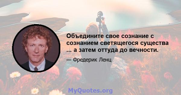 Объедините свое сознание с сознанием светящегося существа ... а затем оттуда до вечности.