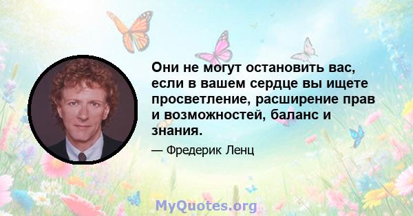 Они не могут остановить вас, если в вашем сердце вы ищете просветление, расширение прав и возможностей, баланс и знания.