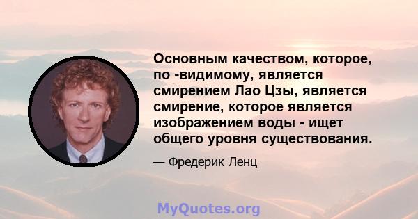 Основным качеством, которое, по -видимому, является смирением Лао Цзы, является смирение, которое является изображением воды - ищет общего уровня существования.