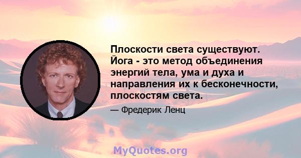 Плоскости света существуют. Йога - это метод объединения энергий тела, ума и духа и направления их к бесконечности, плоскостям света.