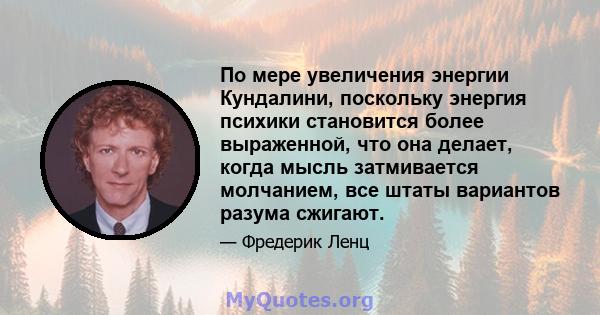 По мере увеличения энергии Кундалини, поскольку энергия психики становится более выраженной, что она делает, когда мысль затмивается молчанием, все штаты вариантов разума сжигают.